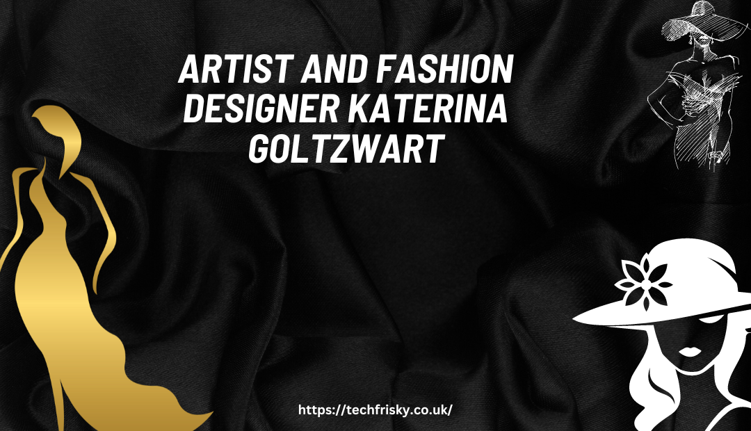 Artist and Fashion Designer Katerina Goltzwart