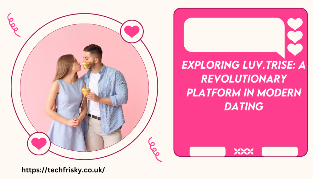 Exploring Luv.Trise A Revolutionary Platform in Modern Dating