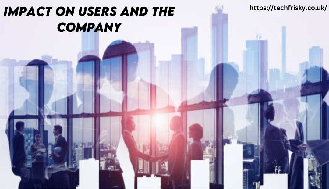 Impact on Users and the Company