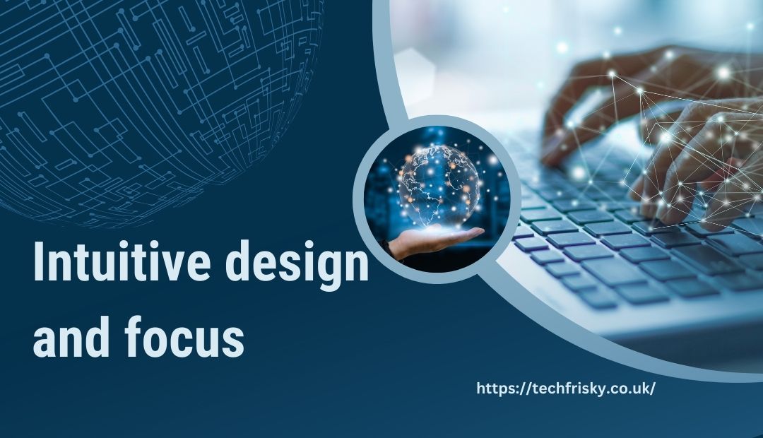 Intuitive design and focus