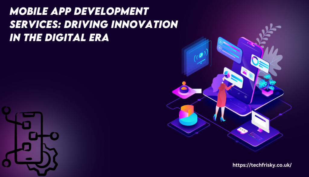 Mobile-App-Development-Services-Driving-Innovation-in-the-Digital-Era