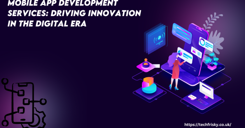 Mobile App Development Services: Driving Innovation in the Digital Era