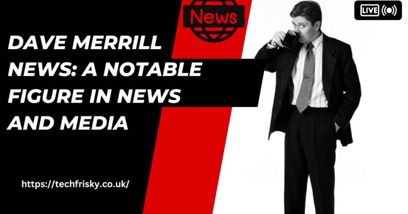 Dave merrill news: A Notable Figure in News and Media