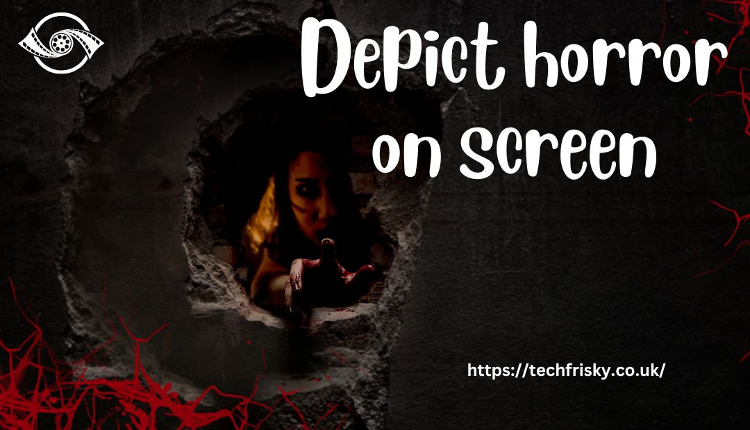 Depict horror on screen