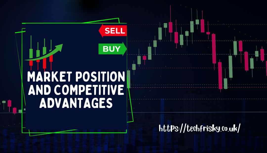 Market position and competitive advantages