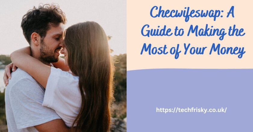 Checwifeswap: A Guide to Making the Most of Your Money