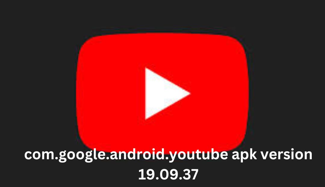 com.google.android.youtube apk version 19.09.37