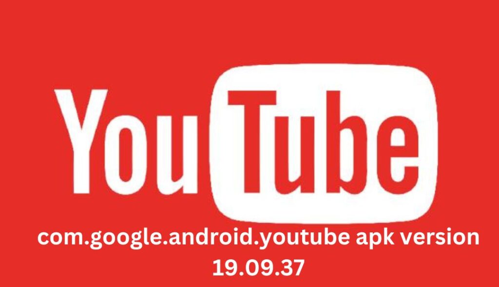 com.google.android.youtube apk version 19.09.37