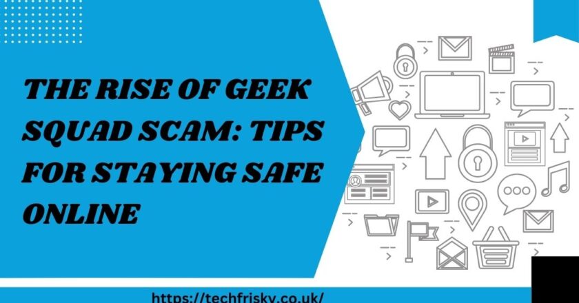 The Rise of geek squad scam: Tips for Staying Safe Online