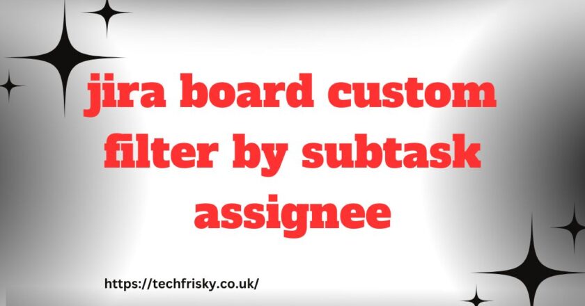 The jira board custom filter by subtask assignee