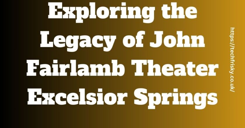 Exploring the Legacy of John Fairlamb Theater Excelsior Springs