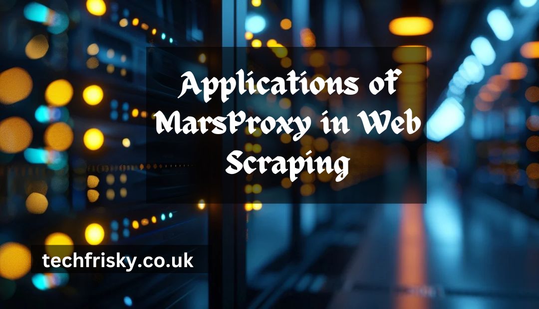 Applications of MarsProxy in Web Scraping