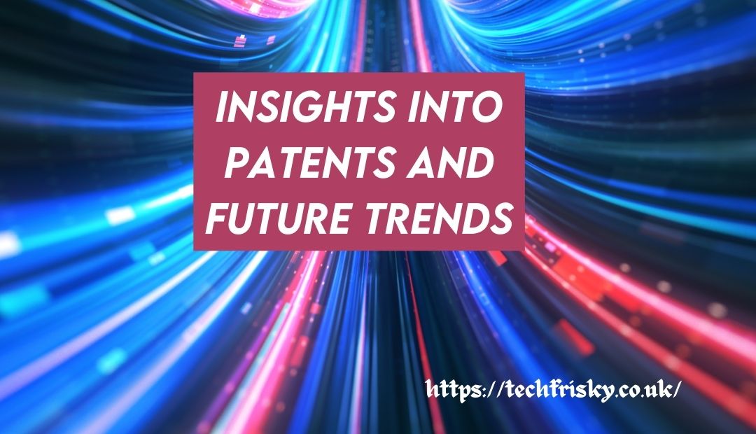  Insights into Patents and Future Trends