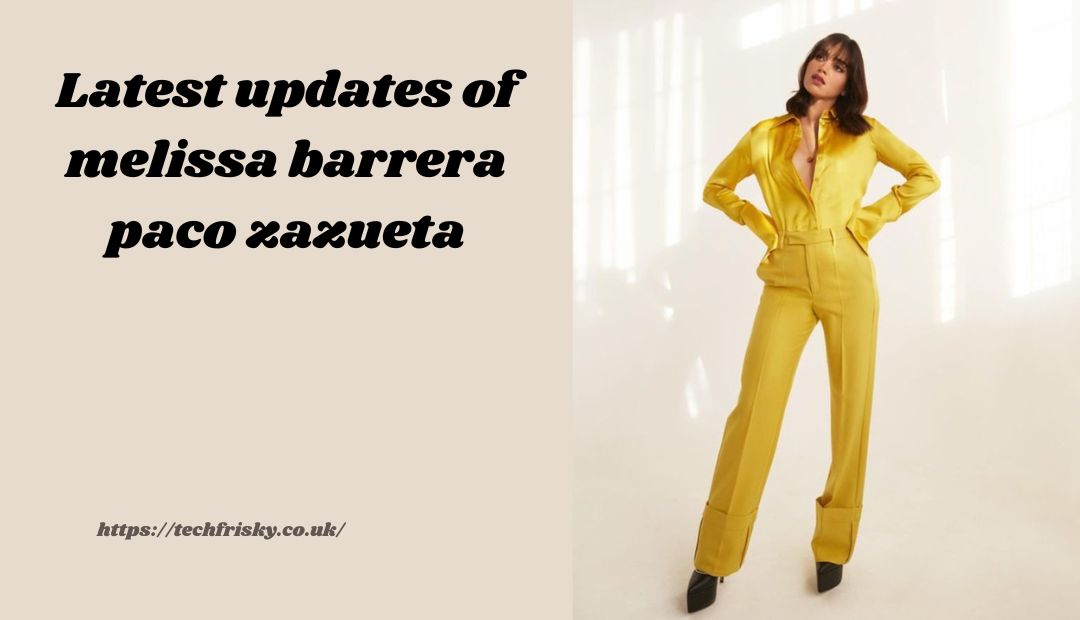 Latest updates of melissa barrera paco zazueta