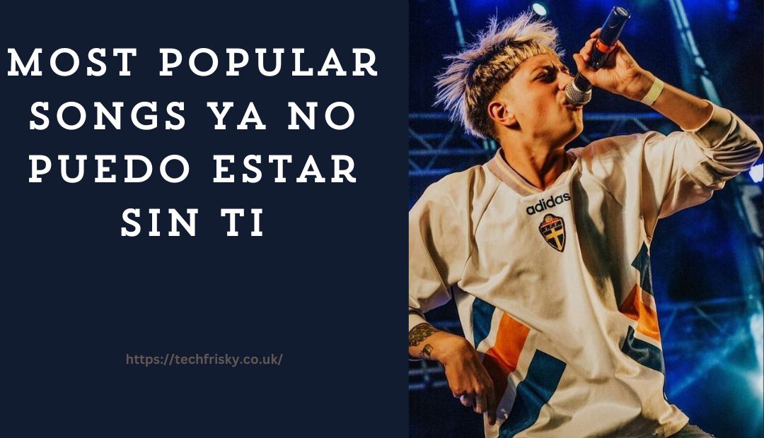 Most popular songs Ya No Puedo Estar Sin Ti