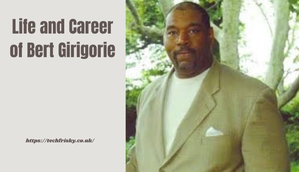 Life and Career of Bert Girigorie