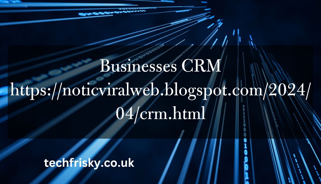 Businesses CRM https://noticviralweb.blogspot.com/2024/04/crm.html