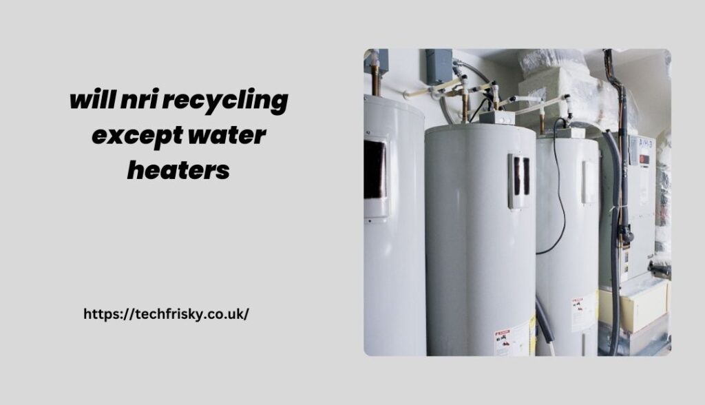 will nri recycling except water heaters