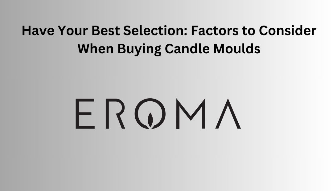 Have Your Best Selection: Factors to Consider When Buying Candle Moulds