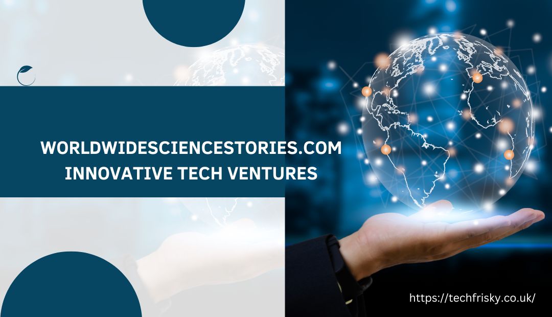 Tech Ventures Spotlighted by WorldWideScienceStories.com Innovative Tech Ventures